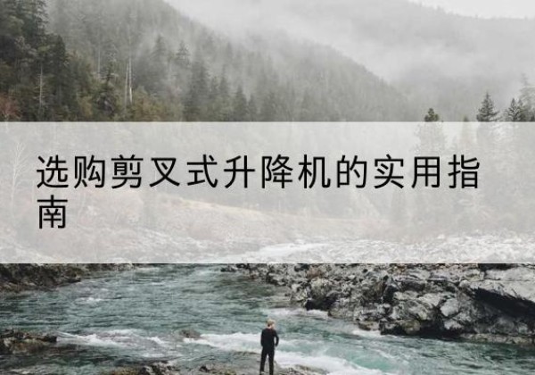 白城剪叉式升降机怎么选-选购剪叉式升降机的实用指南